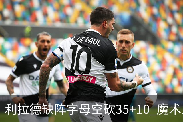 利拉德缺阵字母空砍35+10 魔术三人20+擒雄鹿