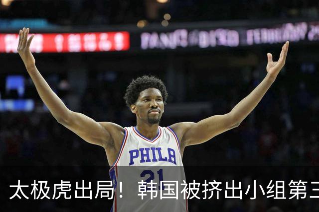 太极虎出局！韩国被挤出小组第三的前八 打平就出线成魔咒