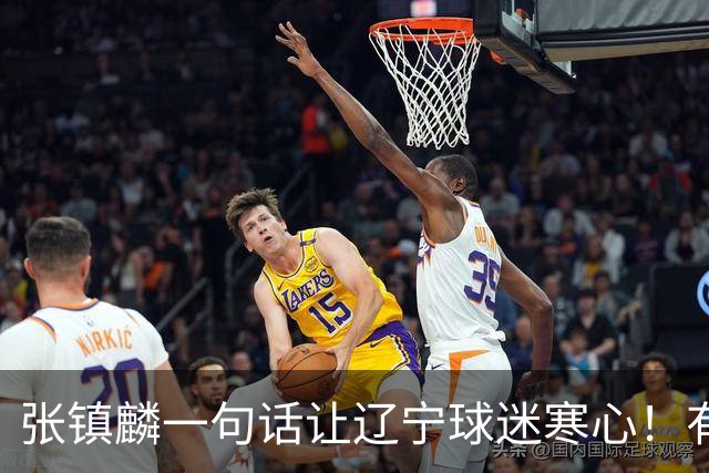 张镇麟一句话让辽宁球迷寒心！有些话不能说得太直白，耗子尾汁吧